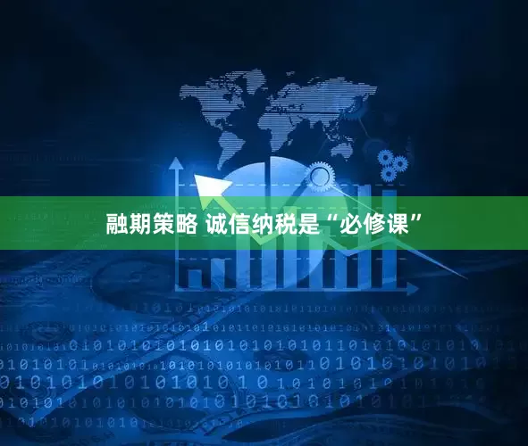 融期策略 诚信纳税是“必修课”