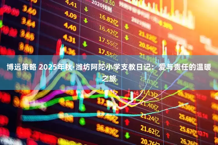 博远策略 2025年秋·潍坊阿陀小学支教日记：爱与责任的温暖之旅
